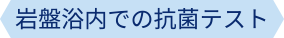 岩盤浴内での抗菌テスト